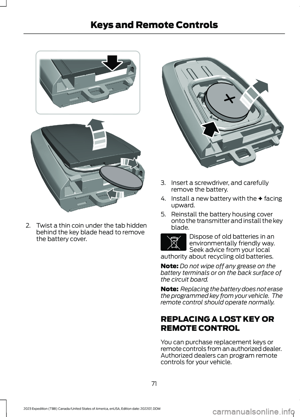 FORD EXPEDITION 2023  Owners Manual 2.Twist a thin coin under the tab hiddenbehind the key blade head to removethe battery cover.
3.Insert a screwdriver, and carefullyremove the battery.
4.Install a new battery with the + facingupward.
