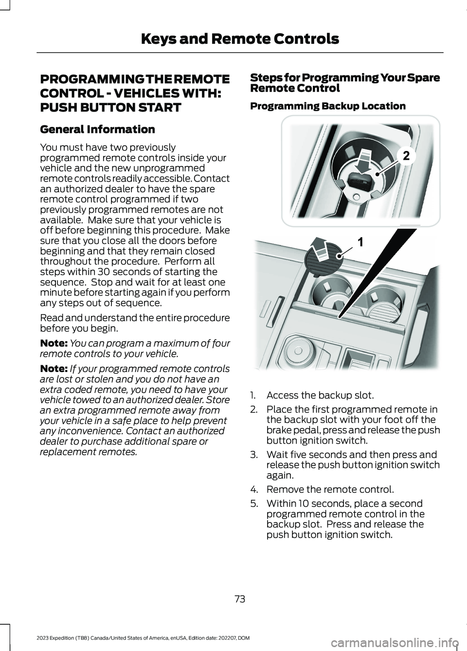 FORD EXPEDITION 2023  Owners Manual PROGRAMMING THE REMOTE
CONTROL - VEHICLES WITH:
PUSH BUTTON START
General Information
You must have two previouslyprogrammed remote controls inside yourvehicle and the new unprogrammedremote controls 