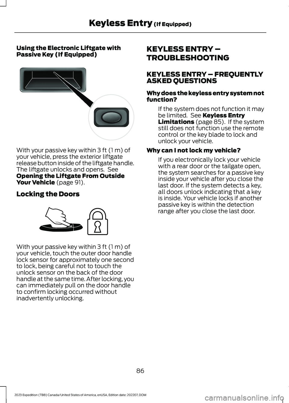 FORD EXPEDITION 2023  Owners Manual Using the Electronic Liftgate withPassive Key (If Equipped)
With your passive key within 3 ft (1 m) ofyour vehicle, press the exterior liftgaterelease button inside of the liftgate handle.The liftgate