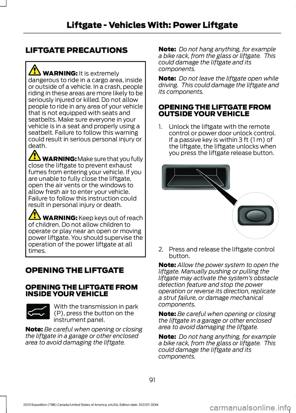 FORD EXPEDITION 2023  Owners Manual LIFTGATE PRECAUTIONS
WARNING: It is extremelydangerous to ride in a cargo area, insideor outside of a vehicle. In a crash, peopleriding in these areas are more likely to beseriously injured or killed.