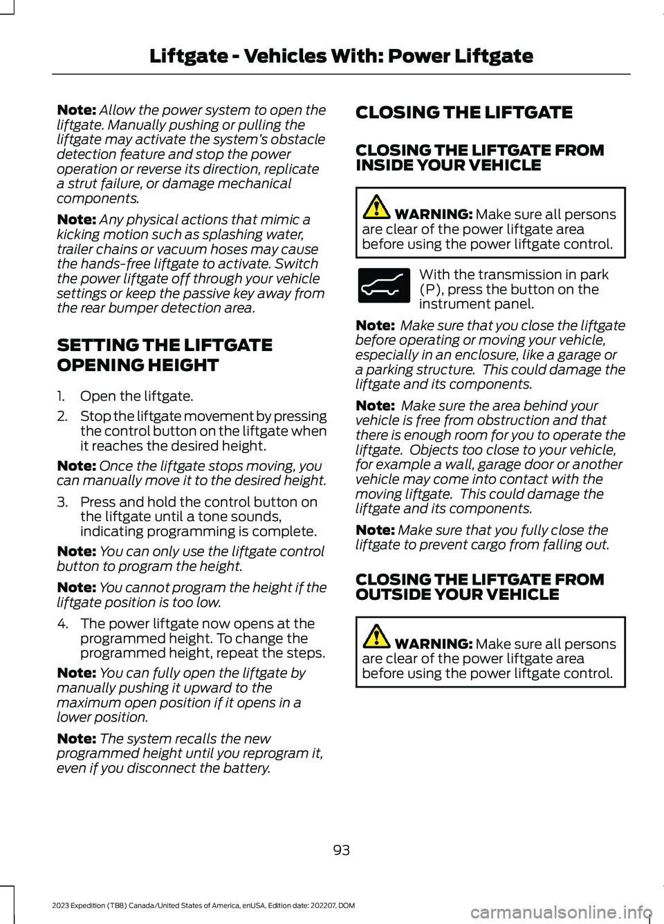 FORD EXPEDITION 2023  Owners Manual Note:Allow the power system to open theliftgate. Manually pushing or pulling theliftgate may activate the system’s obstacledetection feature and stop the poweroperation or reverse its direction, rep