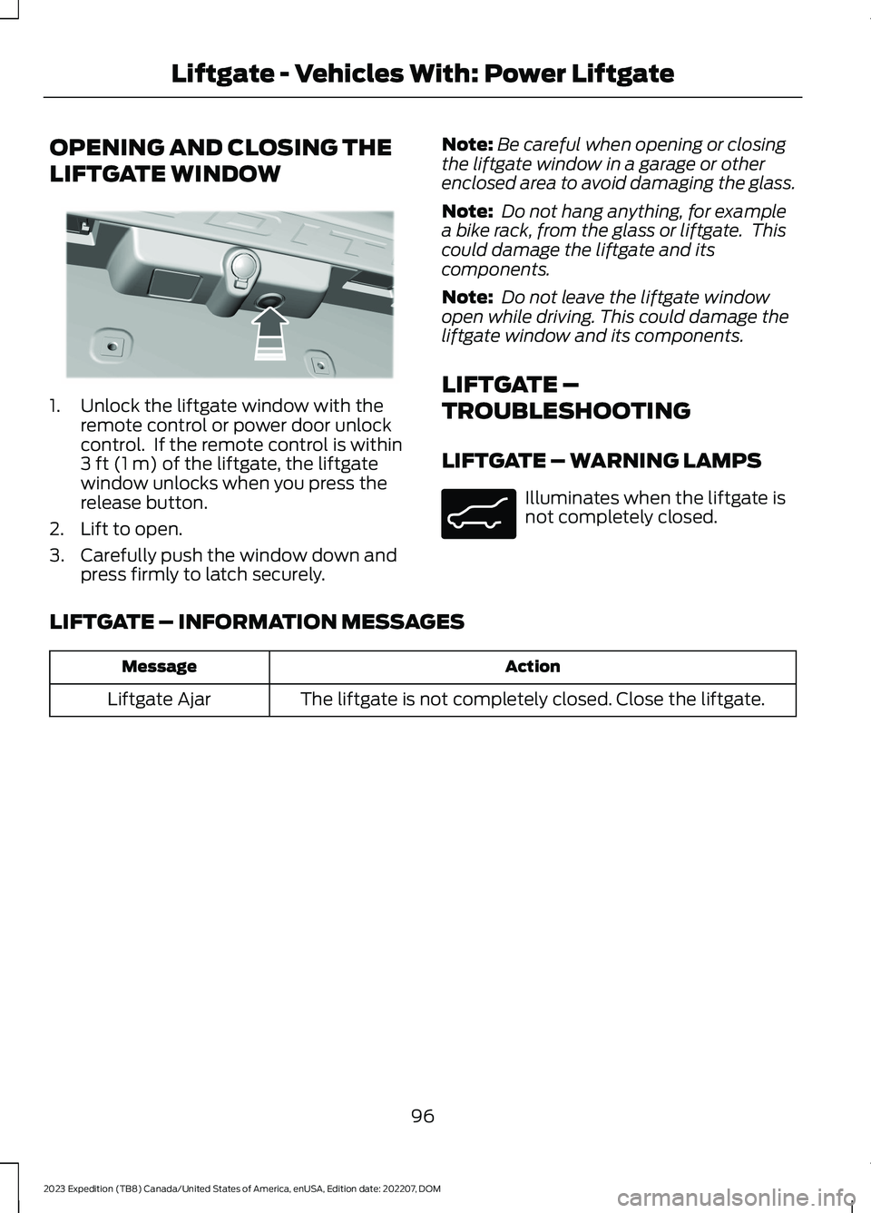 FORD EXPEDITION 2023  Owners Manual OPENING AND CLOSING THE
LIFTGATE WINDOW
1.Unlock the liftgate window with theremote control or power door unlockcontrol.  If the remote control is within3 ft (1 m) of the liftgate, the liftgatewindow 