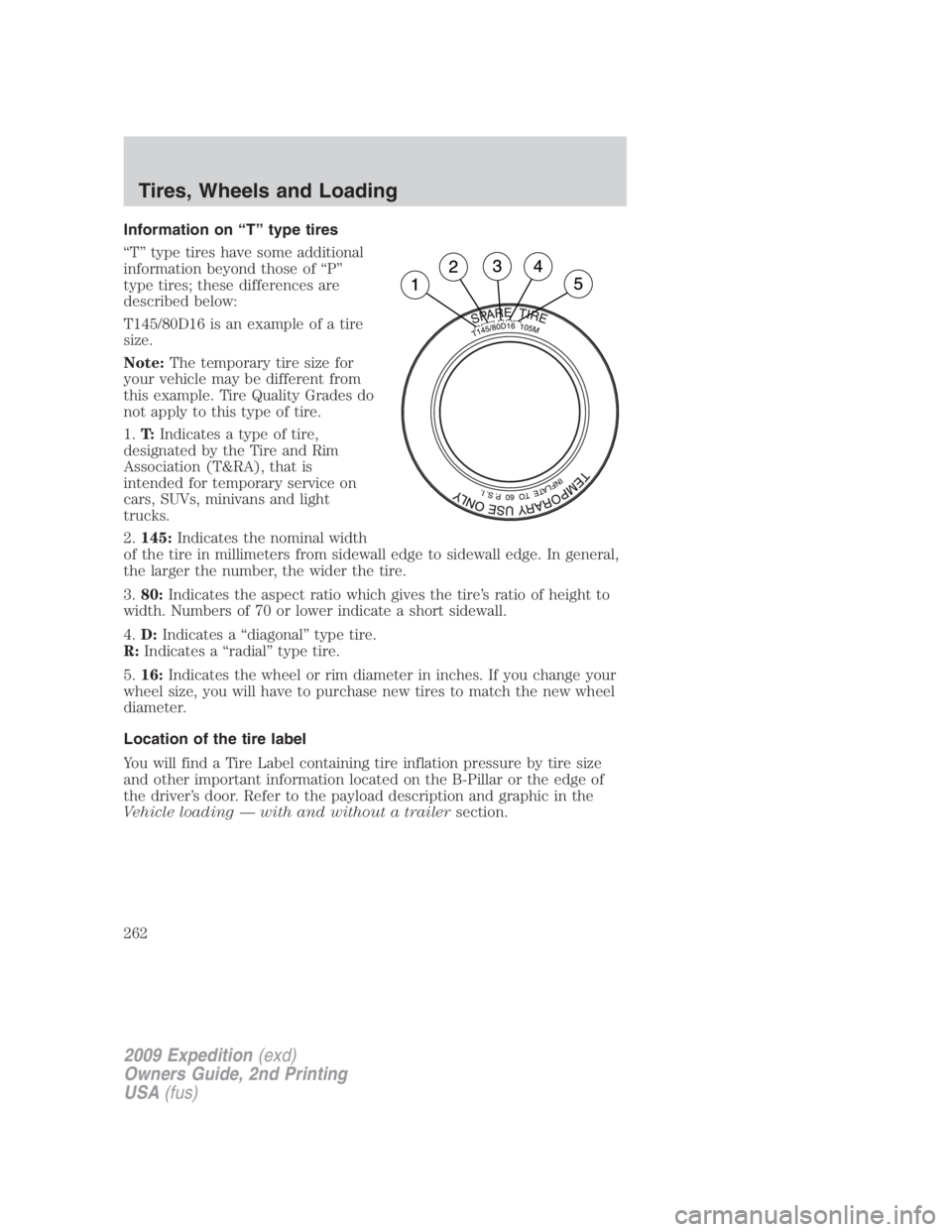 FORD EXPEDITION EL 2009  Owners Manual Information on “T” type tires
“T” type tires have some additional
information beyond those of “P”
type tires; these differences are
described below:
T145/80D16 is an example of a tire
size