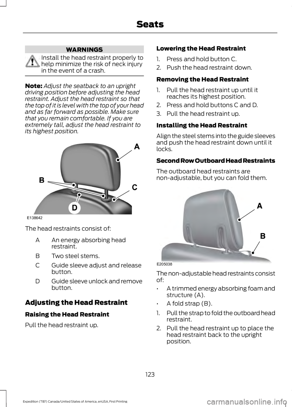 FORD EXPEDITION EL 2016 Owners Manual WARNINGS
Install the head restraint properly tohelp minimize the risk of neck injuryin the event of a crash.
Note:Adjust the seatback to an uprightdriving position before adjusting the headrestraint. FORD EXPEDITION EL 2016 Owners Manual WARNINGS
Install the head restraint properly tohelp minimize the risk of neck injuryin the event of a crash.
Note:Adjust the seatback to an uprightdriving position before adjusting the headrestraint.
