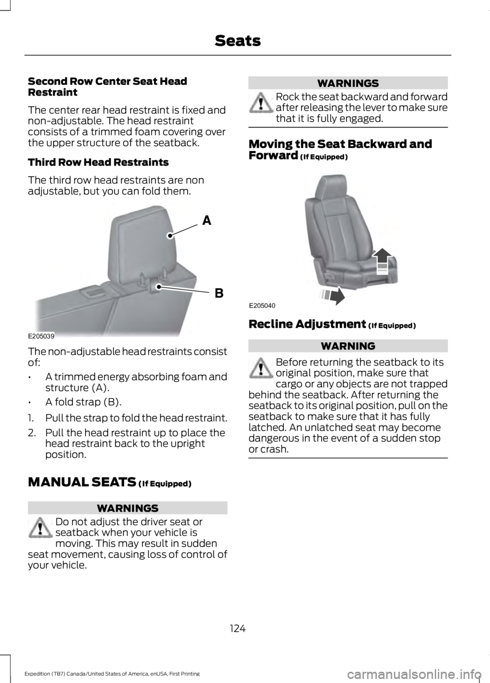 FORD EXPEDITION EL 2016 Owners Manual Second Row Center Seat HeadRestraint
The center rear head restraint is fixed andnon-adjustable. The head restraintconsists of a trimmed foam covering overthe upper structure of the seatback.
Third Row FORD EXPEDITION EL 2016 Owners Manual Second Row Center Seat HeadRestraint
The center rear head restraint is fixed andnon-adjustable. The head restraintconsists of a trimmed foam covering overthe upper structure of the seatback.
Third Row