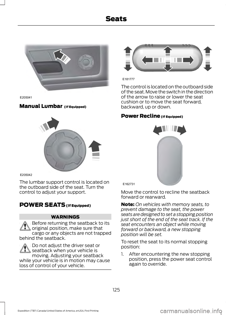 FORD EXPEDITION EL 2016 Owners Manual Manual Lumbar (If Equipped)
The lumbar support control is located onthe outboard side of the seat. Turn thecontrol to adjust your support.
POWER SEATS (If Equipped)
WARNINGS
Before returning the seat FORD EXPEDITION EL 2016 Owners Manual Manual Lumbar (If Equipped)
The lumbar support control is located onthe outboard side of the seat. Turn thecontrol to adjust your support.
POWER SEATS (If Equipped)
WARNINGS
Before returning the seat