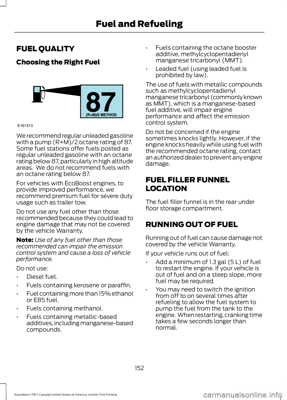 FORD EXPEDITION EL 2016  Owners Manual FUEL QUALITY
Choosing the Right Fuel
We recommend regular unleaded gasolinewith a pump (R+M)/2 octane rating of 87.Some fuel stations offer fuels posted asregular unleaded gasoline with an octaneratin