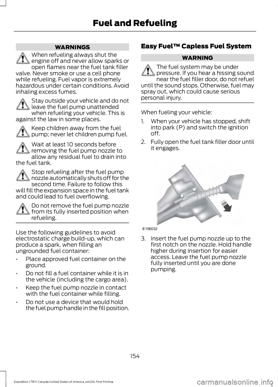 FORD EXPEDITION EL 2016  Owners Manual WARNINGS
When refueling always shut theengine off and never allow sparks oropen flames near the fuel tank fillervalve. Never smoke or use a cell phonewhile refueling. Fuel vapor is extremelyhazardous 