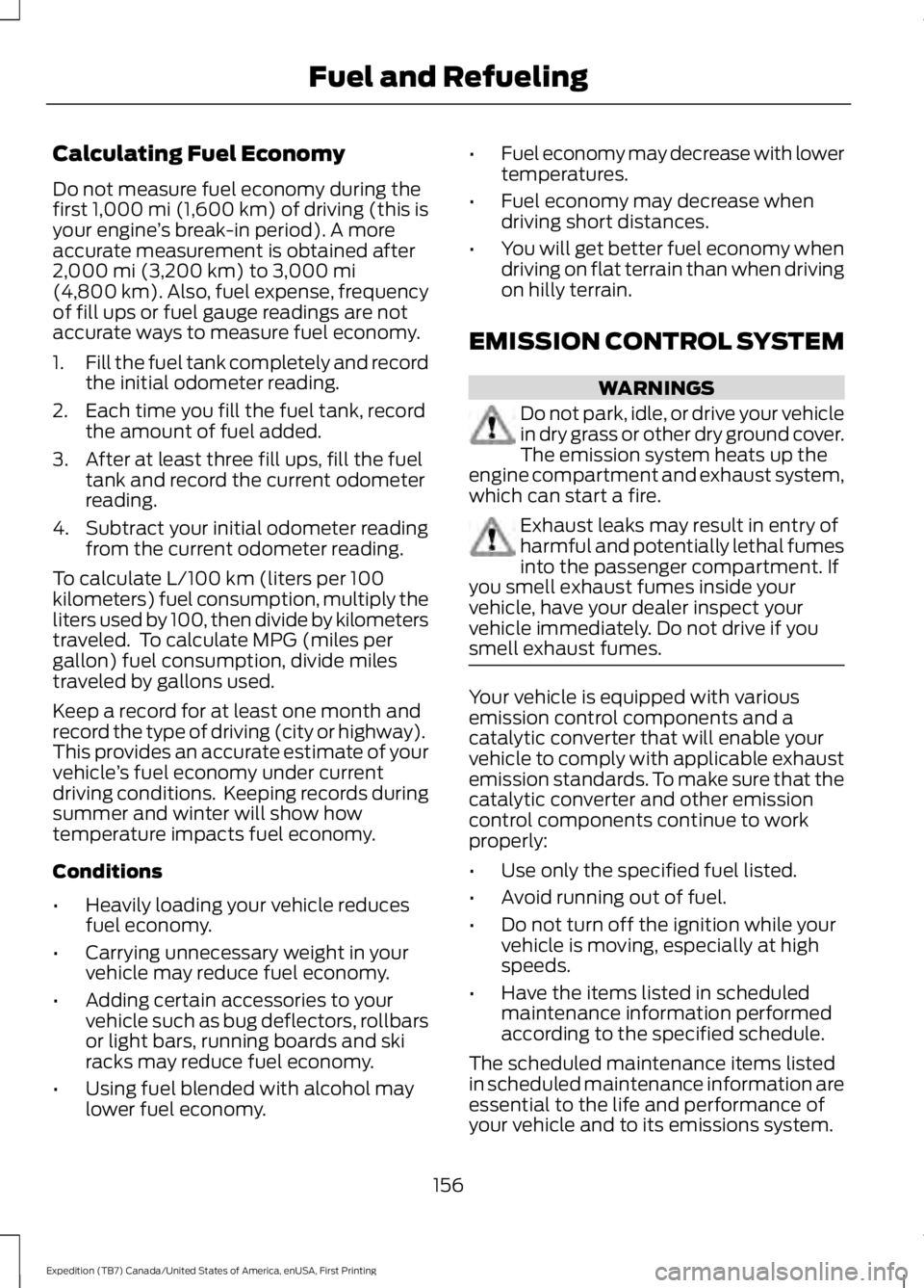 FORD EXPEDITION EL 2016  Owners Manual Calculating Fuel Economy
Do not measure fuel economy during thefirst 1,000 mi (1,600 km) of driving (this isyour engine’s break-in period). A moreaccurate measurement is obtained after2,000 mi (3,20