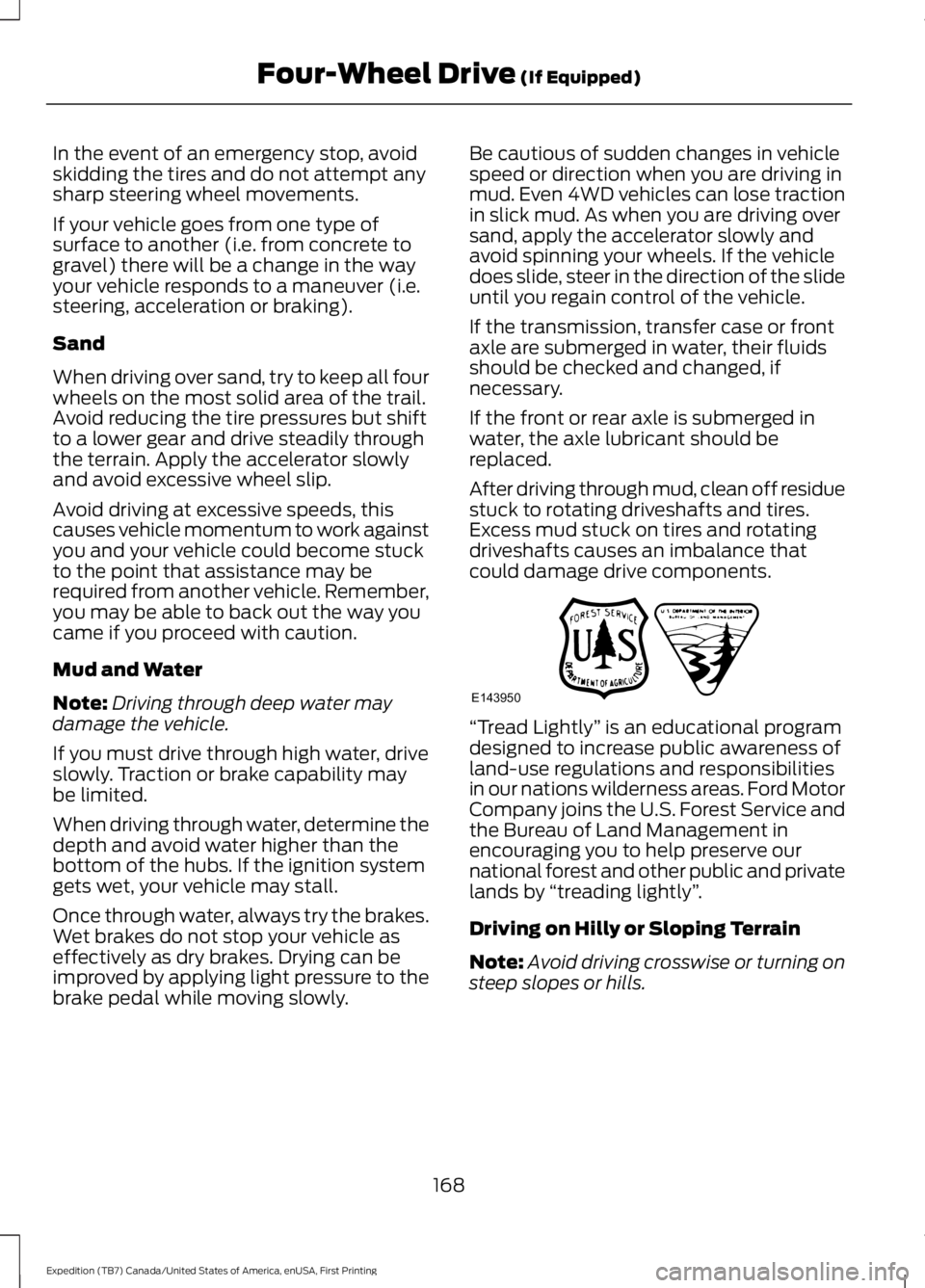 FORD EXPEDITION EL 2016 Owners Manual In the event of an emergency stop, avoidskidding the tires and do not attempt anysharp steering wheel movements.
If your vehicle goes from one type ofsurface to another (i.e. from concrete togravel) t FORD EXPEDITION EL 2016 Owners Manual In the event of an emergency stop, avoidskidding the tires and do not attempt anysharp steering wheel movements.
If your vehicle goes from one type ofsurface to another (i.e. from concrete togravel) t