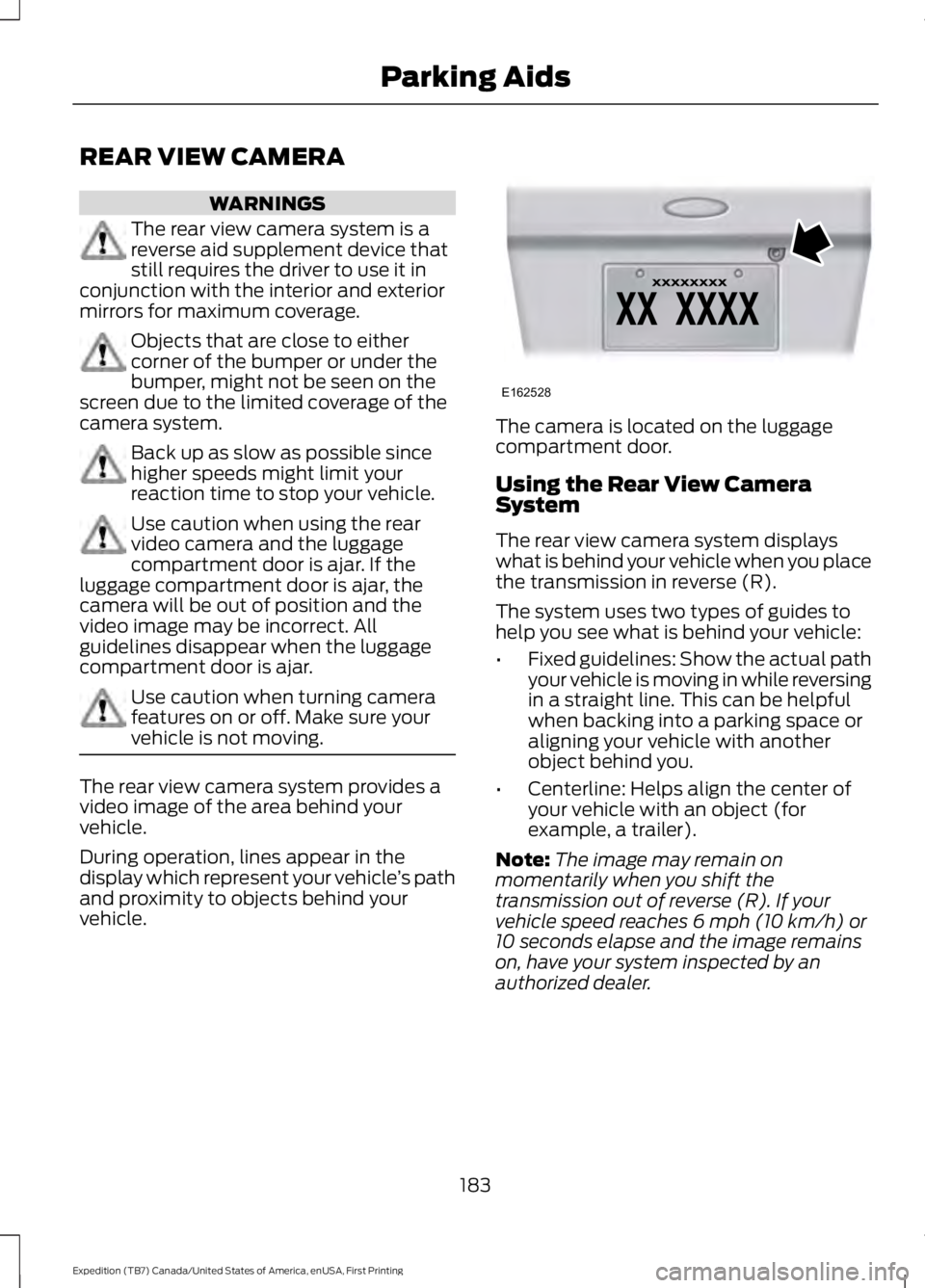 FORD EXPEDITION EL 2016  Owners Manual REAR VIEW CAMERA
WARNINGS
The rear view camera system is areverse aid supplement device thatstill requires the driver to use it inconjunction with the interior and exteriormirrors for maximum coverage