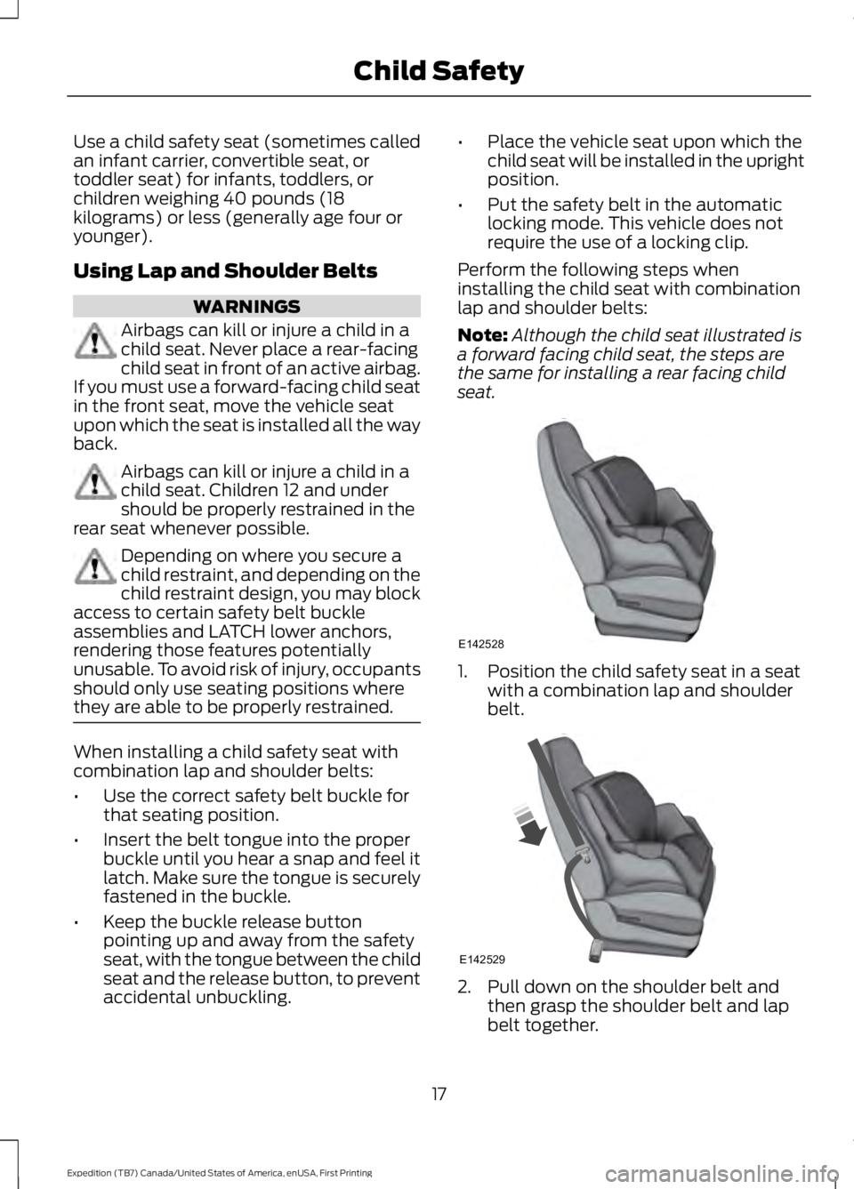 FORD EXPEDITION EL 2016  Owners Manual Use a child safety seat (sometimes calledan infant carrier, convertible seat, ortoddler seat) for infants, toddlers, orchildren weighing 40 pounds (18kilograms) or less (generally age four oryounger).