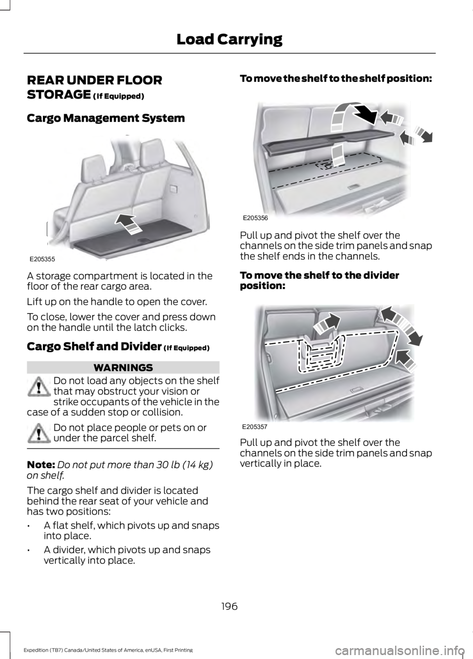 FORD EXPEDITION EL 2016  Owners Manual REAR UNDER FLOOR
STORAGE (If Equipped)
Cargo Management System
A storage compartment is located in thefloor of the rear cargo area.
Lift up on the handle to open the cover.
To close, lower the cover a