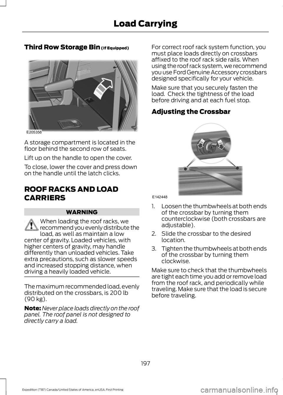 FORD EXPEDITION EL 2016  Owners Manual Third Row Storage Bin (If Equipped)
A storage compartment is located in thefloor behind the second row of seats.
Lift up on the handle to open the cover.
To close, lower the cover and press downon the