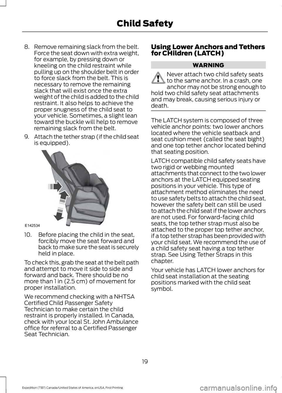 FORD EXPEDITION EL 2016  Owners Manual 8.Remove remaining slack from the belt.Force the seat down with extra weight,for example, by pressing down orkneeling on the child restraint whilepulling up on the shoulder belt in orderto force slack