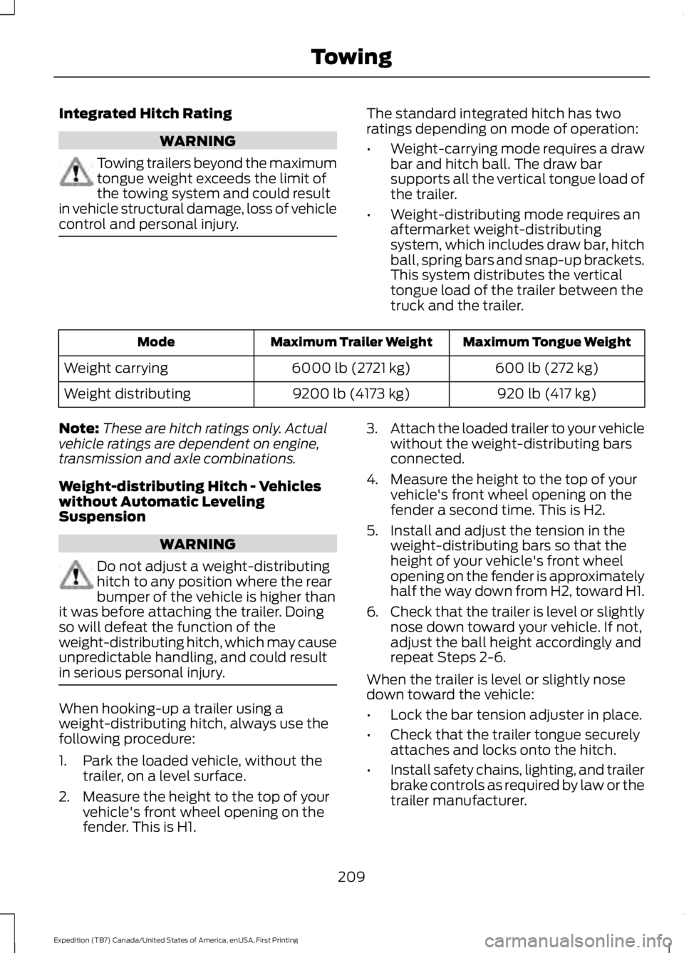 FORD EXPEDITION EL 2016  Owners Manual Integrated Hitch Rating
WARNING
Towing trailers beyond the maximumtongue weight exceeds the limit ofthe towing system and could resultin vehicle structural damage, loss of vehiclecontrol and personal 
