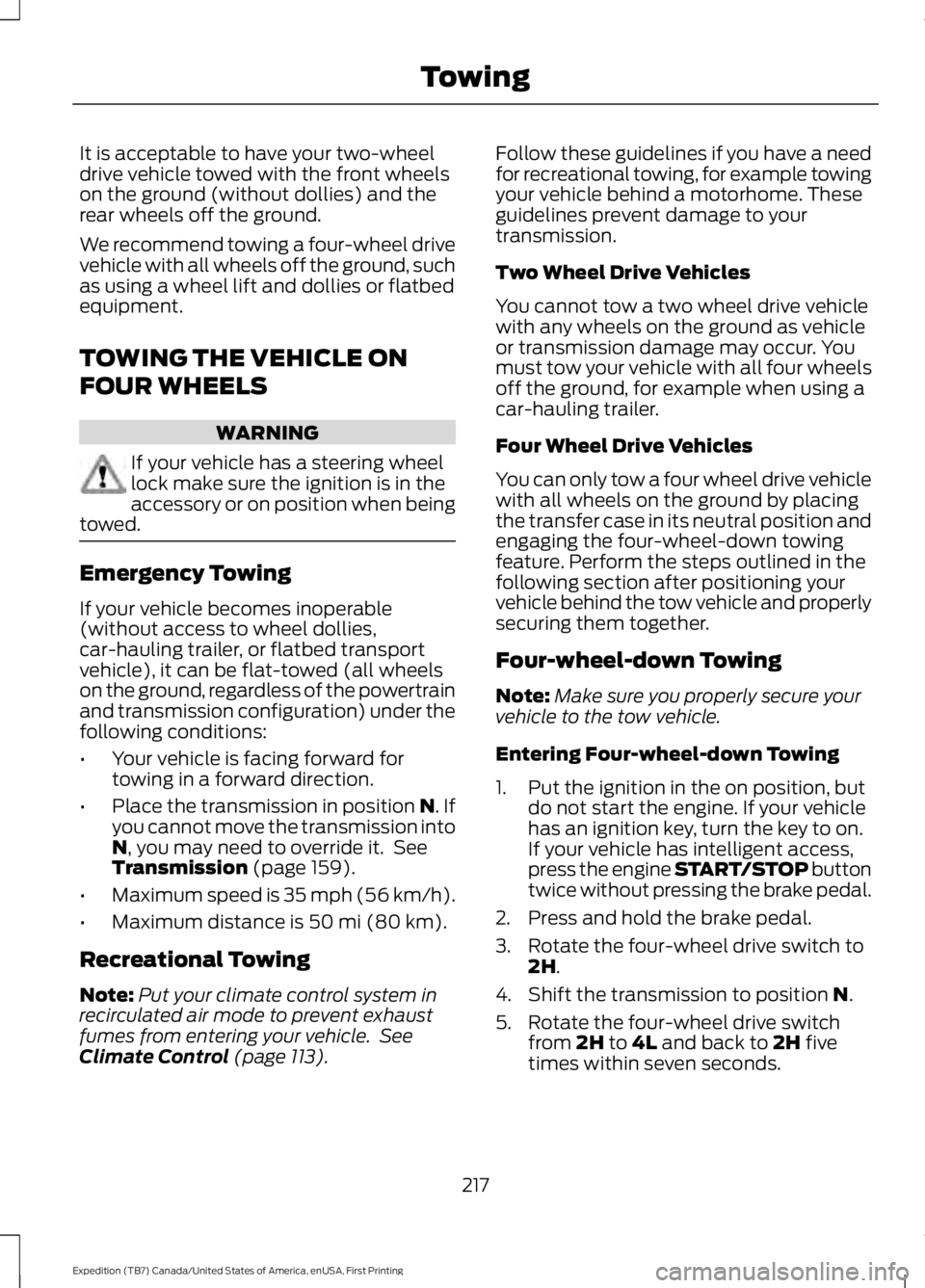 FORD EXPEDITION EL 2016  Owners Manual It is acceptable to have your two-wheeldrive vehicle towed with the front wheelson the ground (without dollies) and therear wheels off the ground.
We recommend towing a four-wheel drivevehicle with al