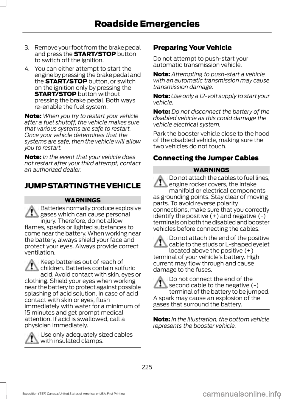 FORD EXPEDITION EL 2016  Owners Manual 3.Remove your foot from the brake pedaland press the START/STOP buttonto switch off the ignition.
4. You can either attempt to start theengine by pressing the brake pedal andthe START/STOP button, or 