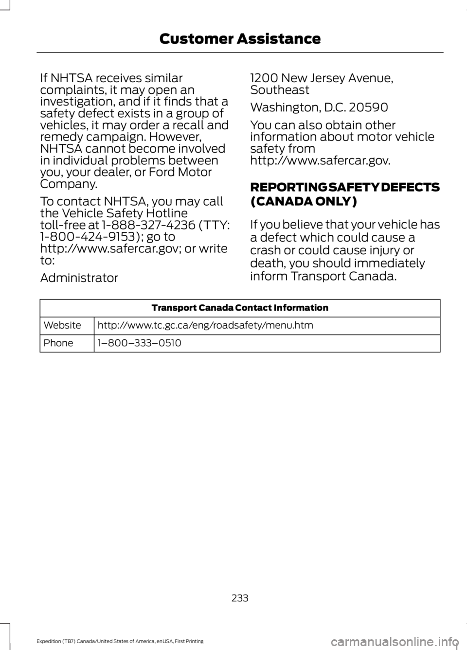 FORD EXPEDITION EL 2016  Owners Manual If NHTSA receives similarcomplaints, it may open aninvestigation, and if it finds that asafety defect exists in a group ofvehicles, it may order a recall andremedy campaign. However,NHTSA cannot becom