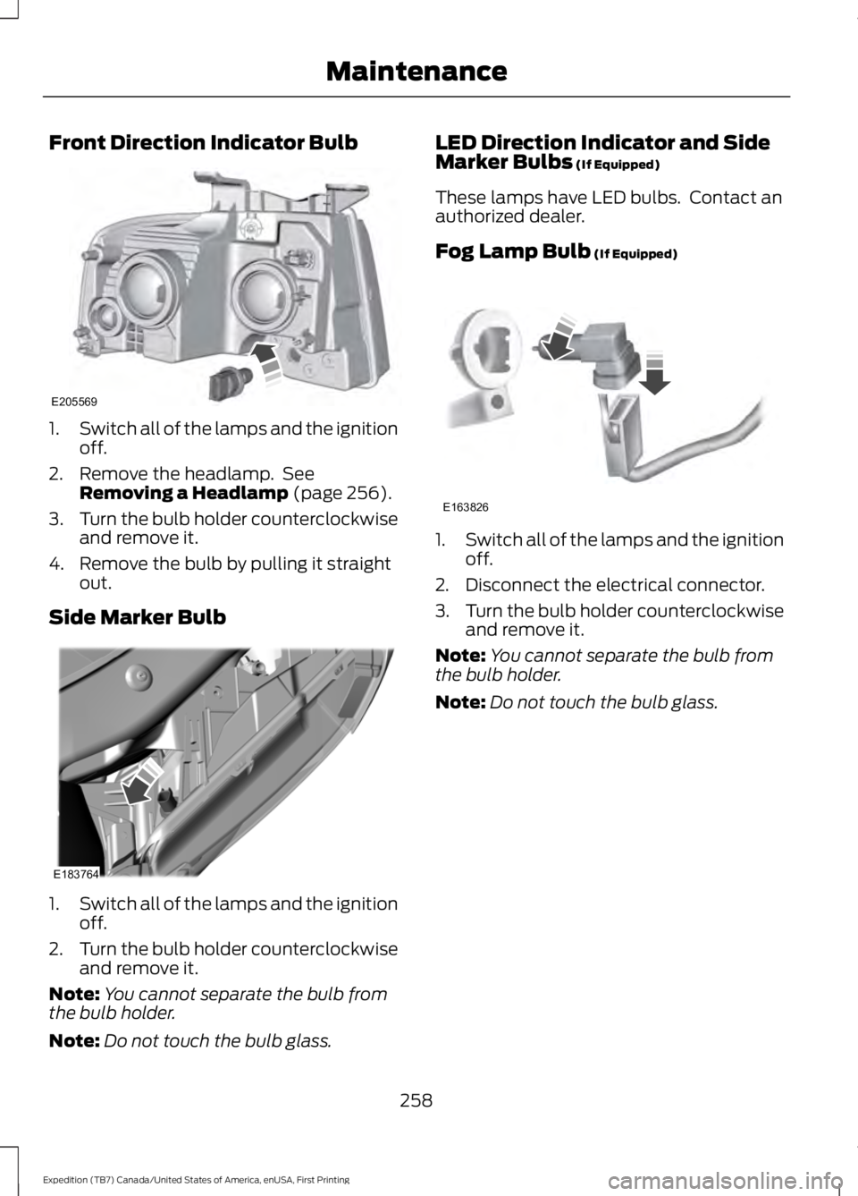 FORD EXPEDITION EL 2016  Owners Manual Front Direction Indicator Bulb
1.Switch all of the lamps and the ignitionoff.
2. Remove the headlamp.  SeeRemoving a Headlamp (page 256).
3.Turn the bulb holder counterclockwiseand remove it.
4. Remov