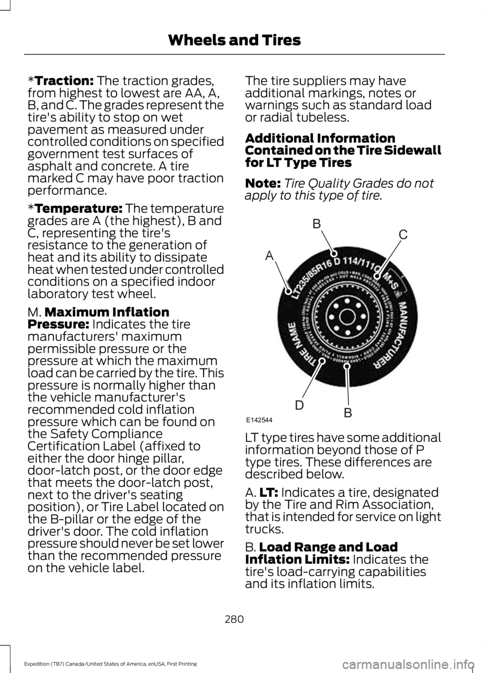 FORD EXPEDITION EL 2016  Owners Manual *Traction: The traction grades,from highest to lowest are AA, A,B, and C. The grades represent thetire's ability to stop on wetpavement as measured undercontrolled conditions on specifiedgovernmen