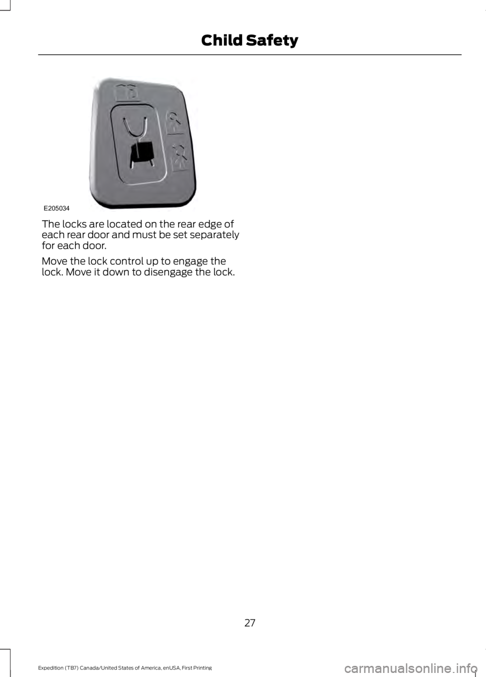 FORD EXPEDITION EL 2016  Owners Manual The locks are located on the rear edge ofeach rear door and must be set separatelyfor each door.
Move the lock control up to engage thelock. Move it down to disengage the lock.
27
Expedition (TB7) Can
