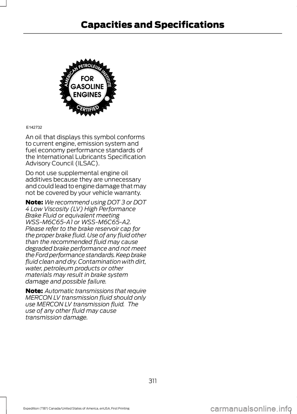 FORD EXPEDITION EL 2016  Owners Manual An oil that displays this symbol conformsto current engine, emission system andfuel economy performance standards ofthe International Lubricants SpecificationAdvisory Council (ILSAC).
Do not use suppl