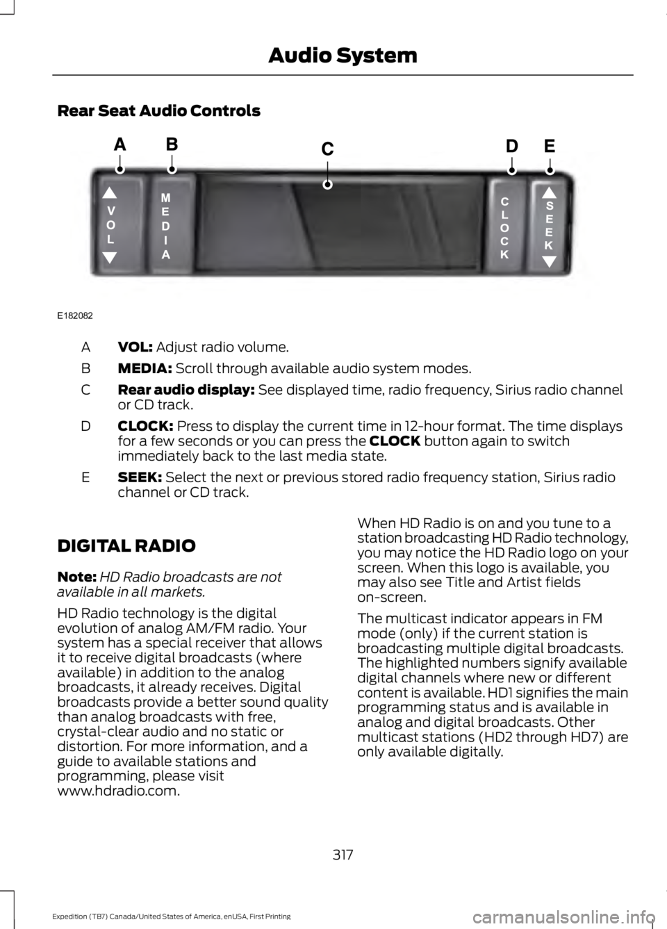 FORD EXPEDITION EL 2016  Owners Manual Rear Seat Audio Controls
VOL: Adjust radio volume.A
MEDIA: Scroll through available audio system modes.B
Rear audio display: See displayed time, radio frequency, Sirius radio channelor CD track.C
CLOC