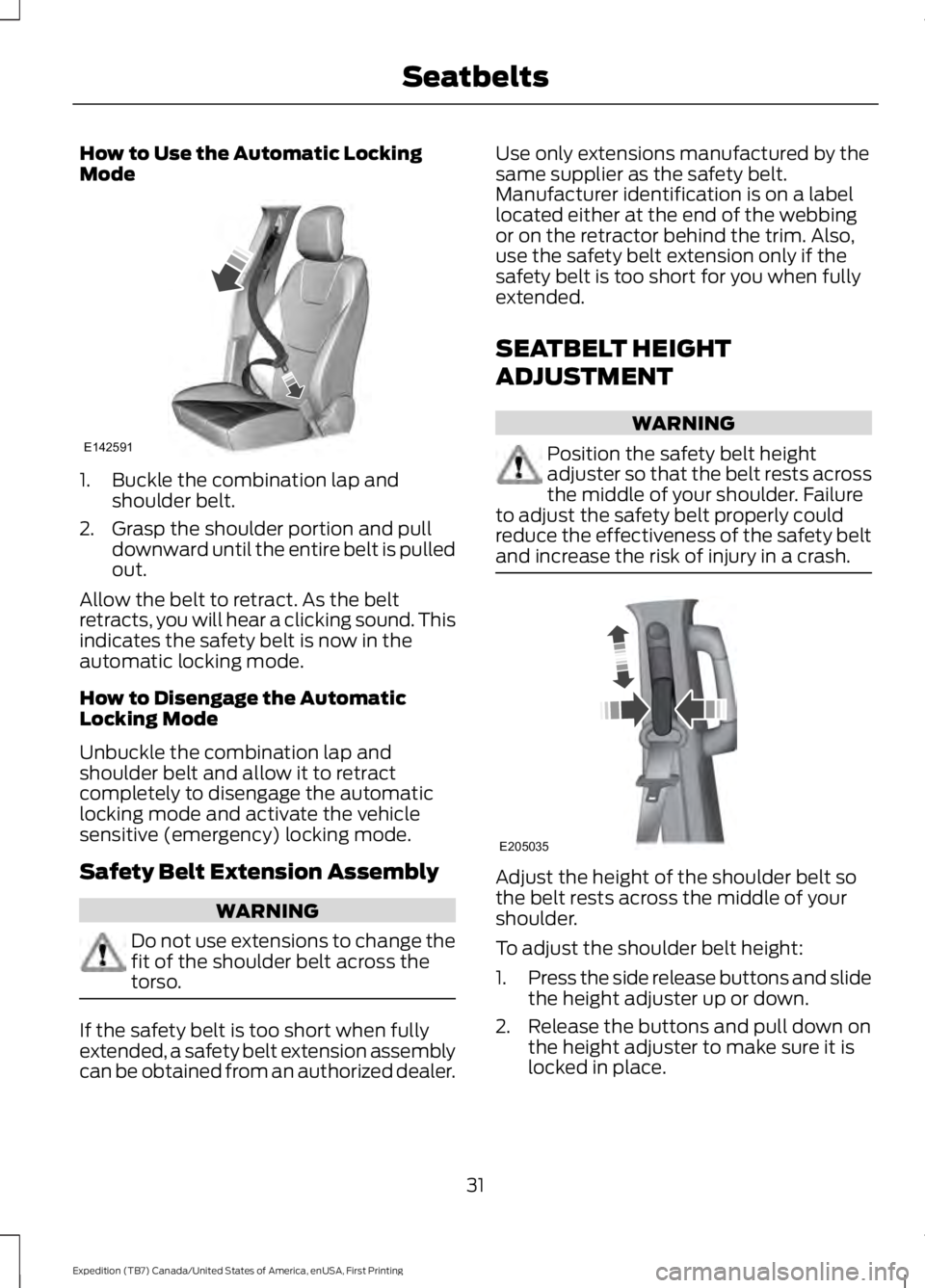FORD EXPEDITION EL 2016  Owners Manual How to Use the Automatic LockingMode
1. Buckle the combination lap andshoulder belt.
2. Grasp the shoulder portion and pulldownward until the entire belt is pulledout.
Allow the belt to retract. As th