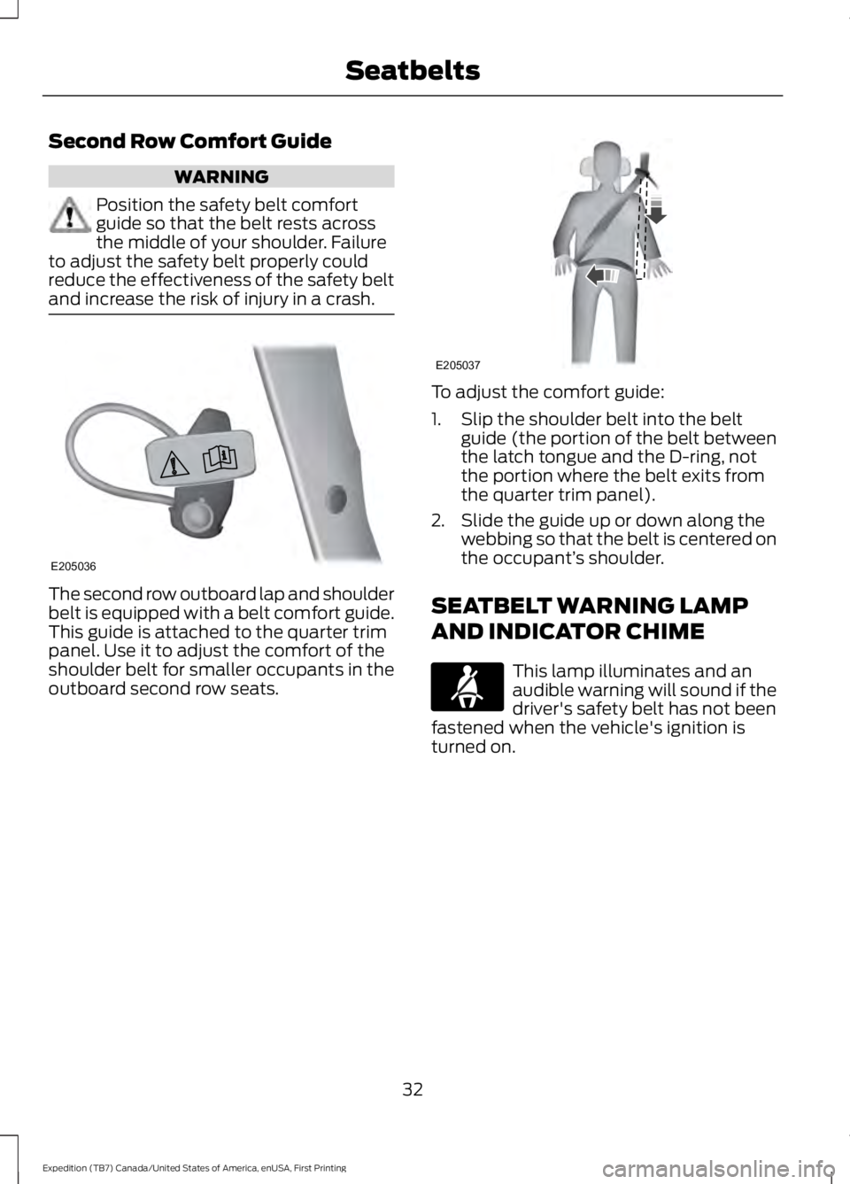 FORD EXPEDITION EL 2016  Owners Manual Second Row Comfort Guide
WARNING
Position the safety belt comfortguide so that the belt rests acrossthe middle of your shoulder. Failureto adjust the safety belt properly couldreduce the effectiveness