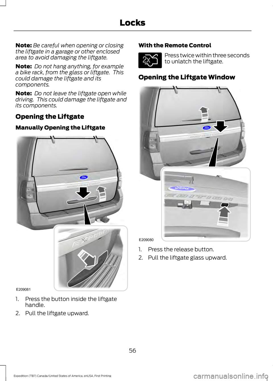 FORD EXPEDITION EL 2016  Owners Manual Note:Be careful when opening or closingthe liftgate in a garage or other enclosedarea to avoid damaging the liftgate.
Note: Do not hang anything, for examplea bike rack, from the glass or liftgate.  T