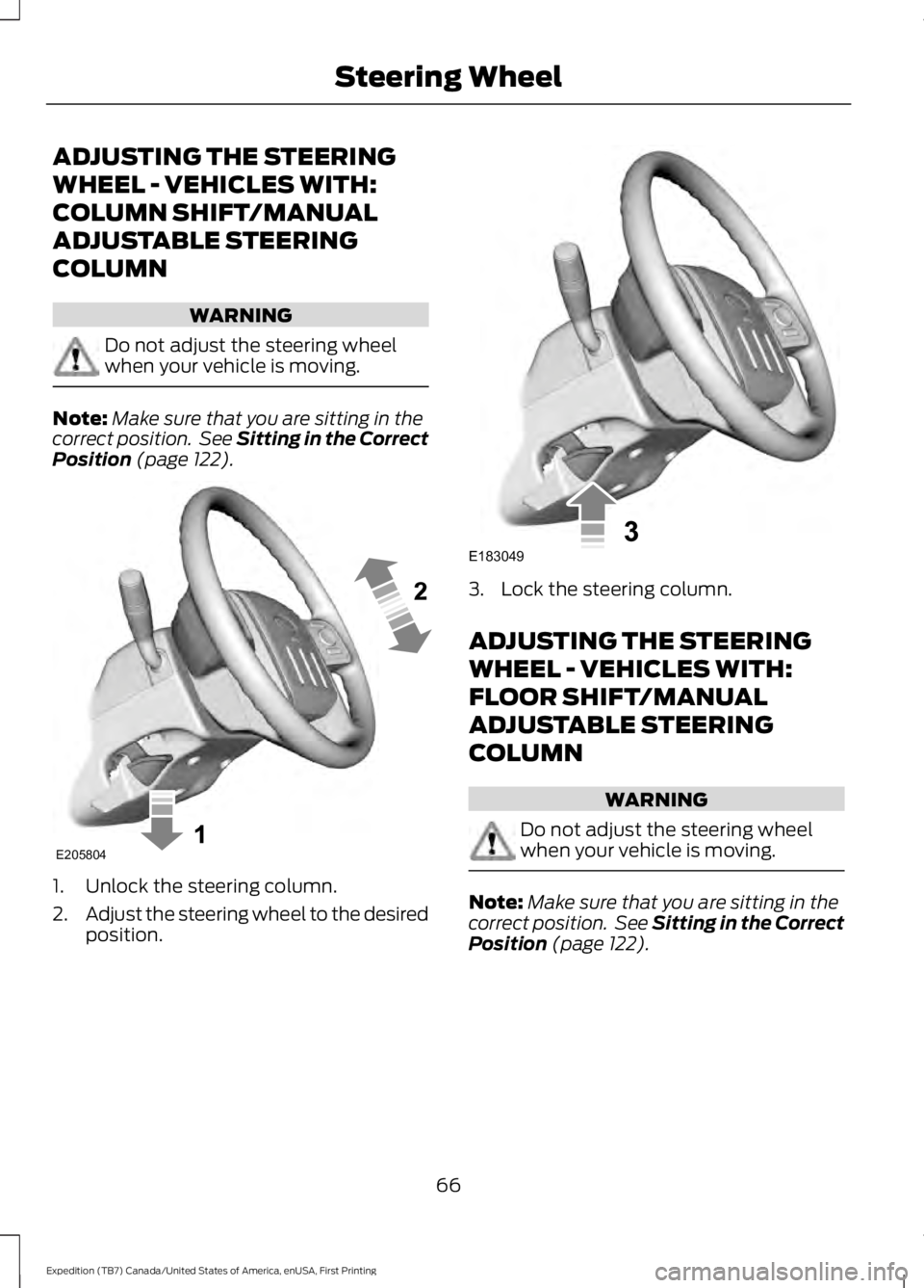 FORD EXPEDITION EL 2016  Owners Manual ADJUSTING THE STEERING
WHEEL - VEHICLES WITH:
COLUMN SHIFT/MANUAL
ADJUSTABLE STEERING
COLUMN
WARNING
Do not adjust the steering wheelwhen your vehicle is moving.
Note:Make sure that you are sitting in