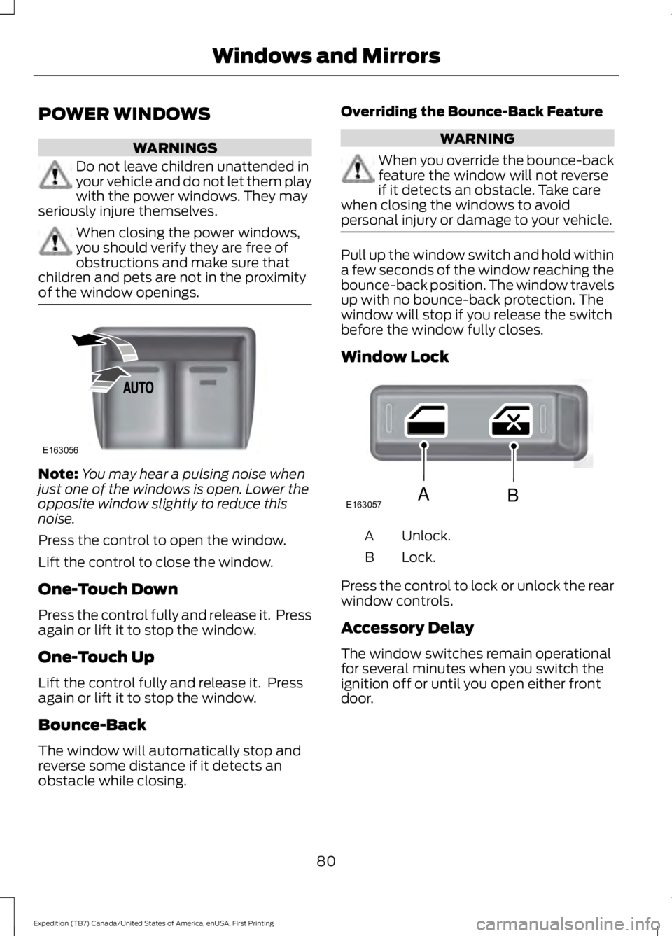 FORD EXPEDITION EL 2016 Owners Manual POWER WINDOWS
WARNINGS
Do not leave children unattended inyour vehicle and do not let them playwith the power windows. They mayseriously injure themselves.
When closing the power windows,you should ve FORD EXPEDITION EL 2016 Owners Manual POWER WINDOWS
WARNINGS
Do not leave children unattended inyour vehicle and do not let them playwith the power windows. They mayseriously injure themselves.
When closing the power windows,you should ve