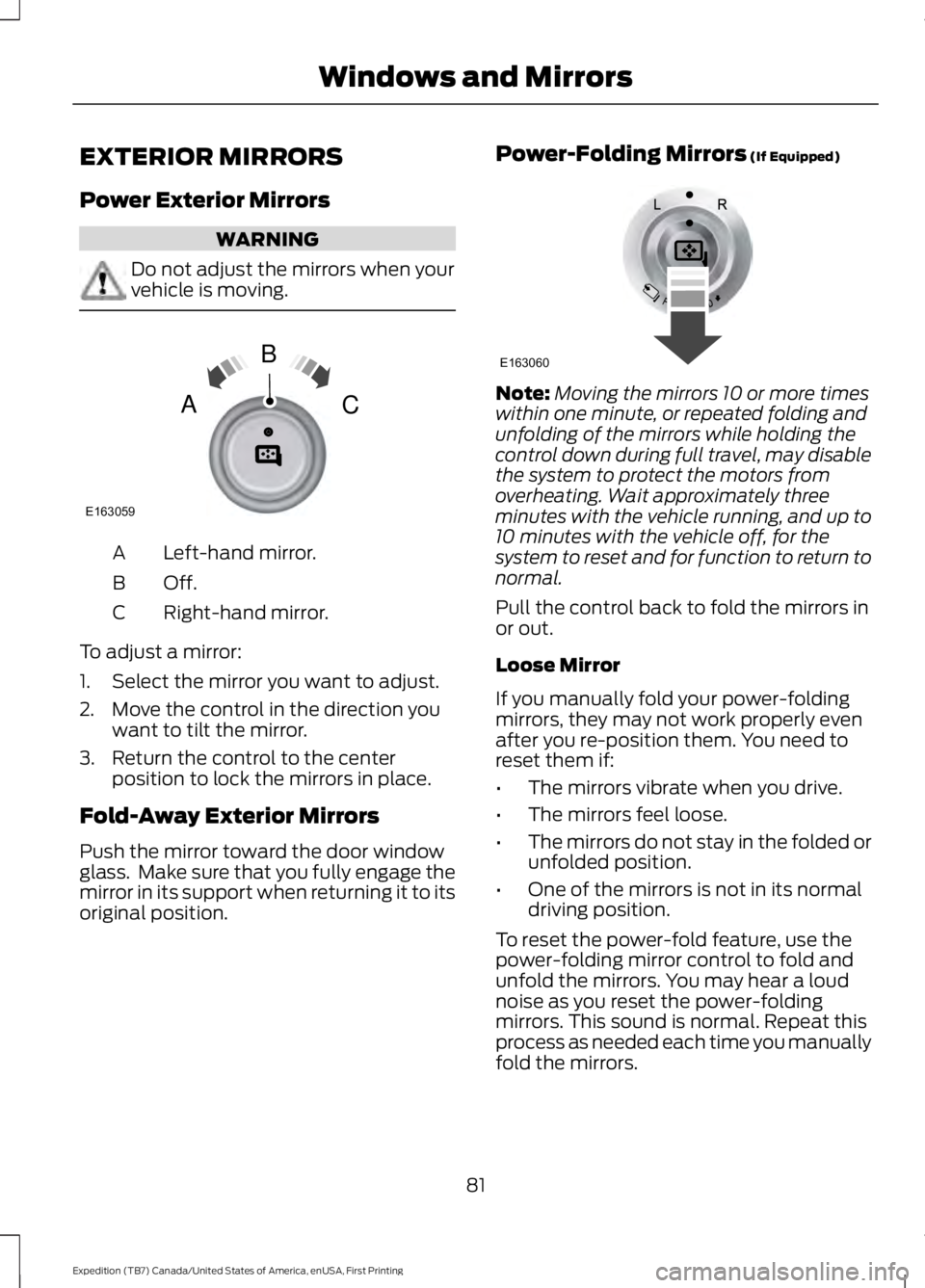 FORD EXPEDITION EL 2016 Owners Manual EXTERIOR MIRRORS
Power Exterior Mirrors
WARNING
Do not adjust the mirrors when yourvehicle is moving.
Left-hand mirror.A
Off.B
Right-hand mirror.C
To adjust a mirror:
1. Select the mirror you want to FORD EXPEDITION EL 2016 Owners Manual EXTERIOR MIRRORS
Power Exterior Mirrors
WARNING
Do not adjust the mirrors when yourvehicle is moving.
Left-hand mirror.A
Off.B
Right-hand mirror.C
To adjust a mirror:
1. Select the mirror you want to
