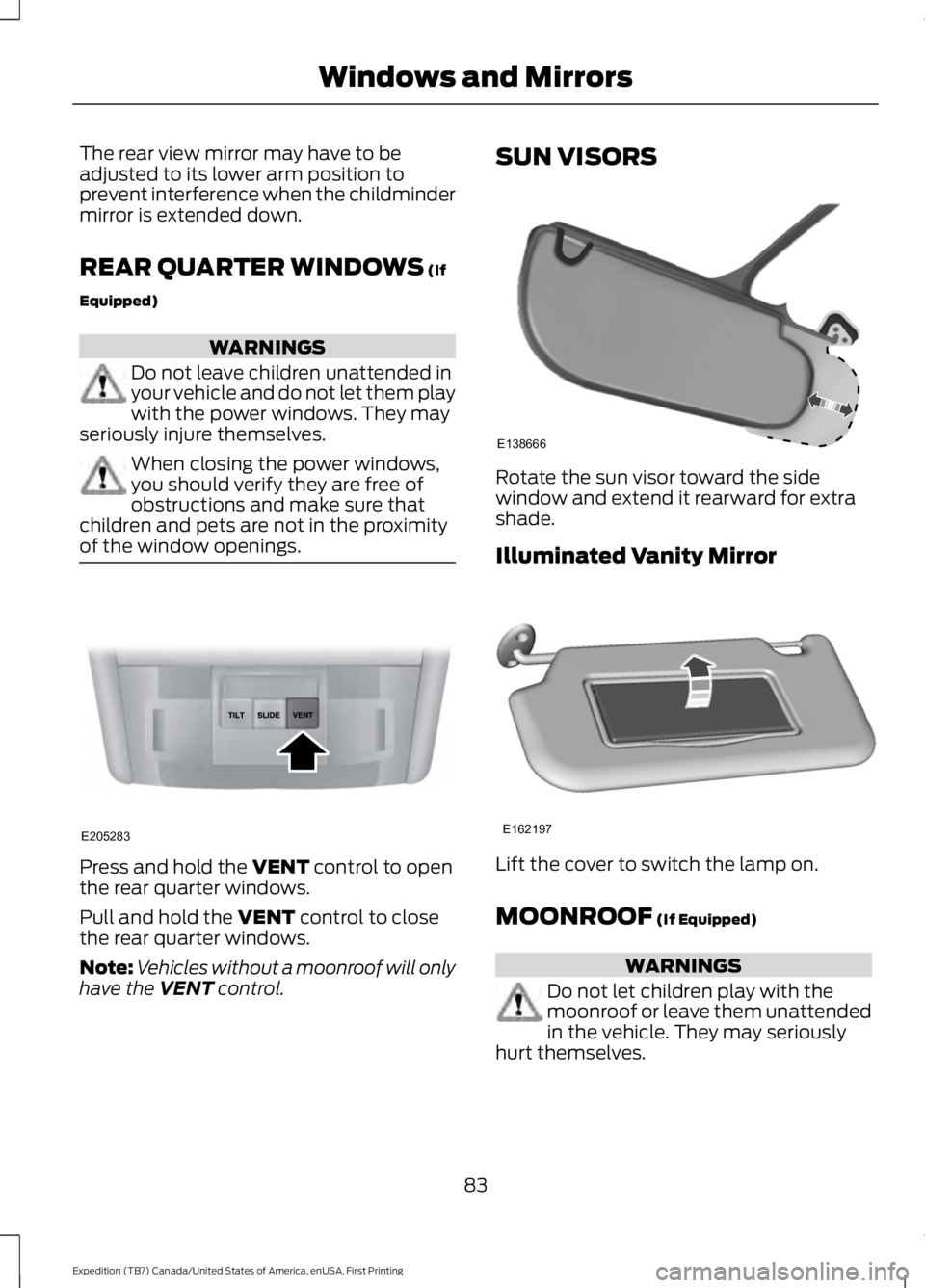 FORD EXPEDITION EL 2016 Owners Manual The rear view mirror may have to beadjusted to its lower arm position toprevent interference when the childmindermirror is extended down.
REAR QUARTER WINDOWS (If
Equipped)
WARNINGS
Do not leave child FORD EXPEDITION EL 2016 Owners Manual The rear view mirror may have to beadjusted to its lower arm position toprevent interference when the childmindermirror is extended down.
REAR QUARTER WINDOWS (If
Equipped)
WARNINGS
Do not leave child