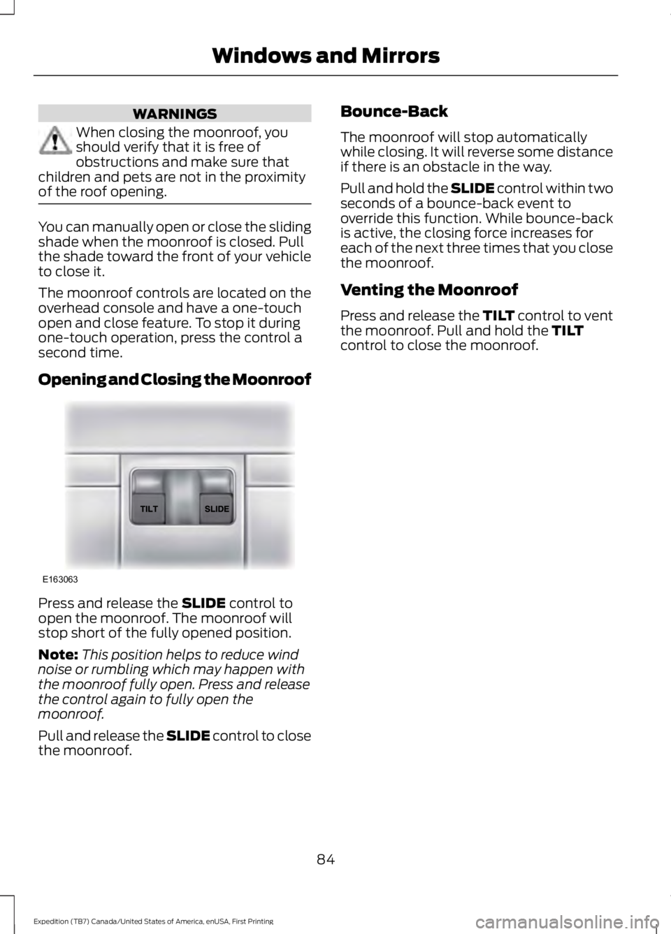 FORD EXPEDITION EL 2016 Owners Manual WARNINGS
When closing the moonroof, youshould verify that it is free ofobstructions and make sure thatchildren and pets are not in the proximityof the roof opening.
You can manually open or close the FORD EXPEDITION EL 2016 Owners Manual WARNINGS
When closing the moonroof, youshould verify that it is free ofobstructions and make sure thatchildren and pets are not in the proximityof the roof opening.
You can manually open or close the
