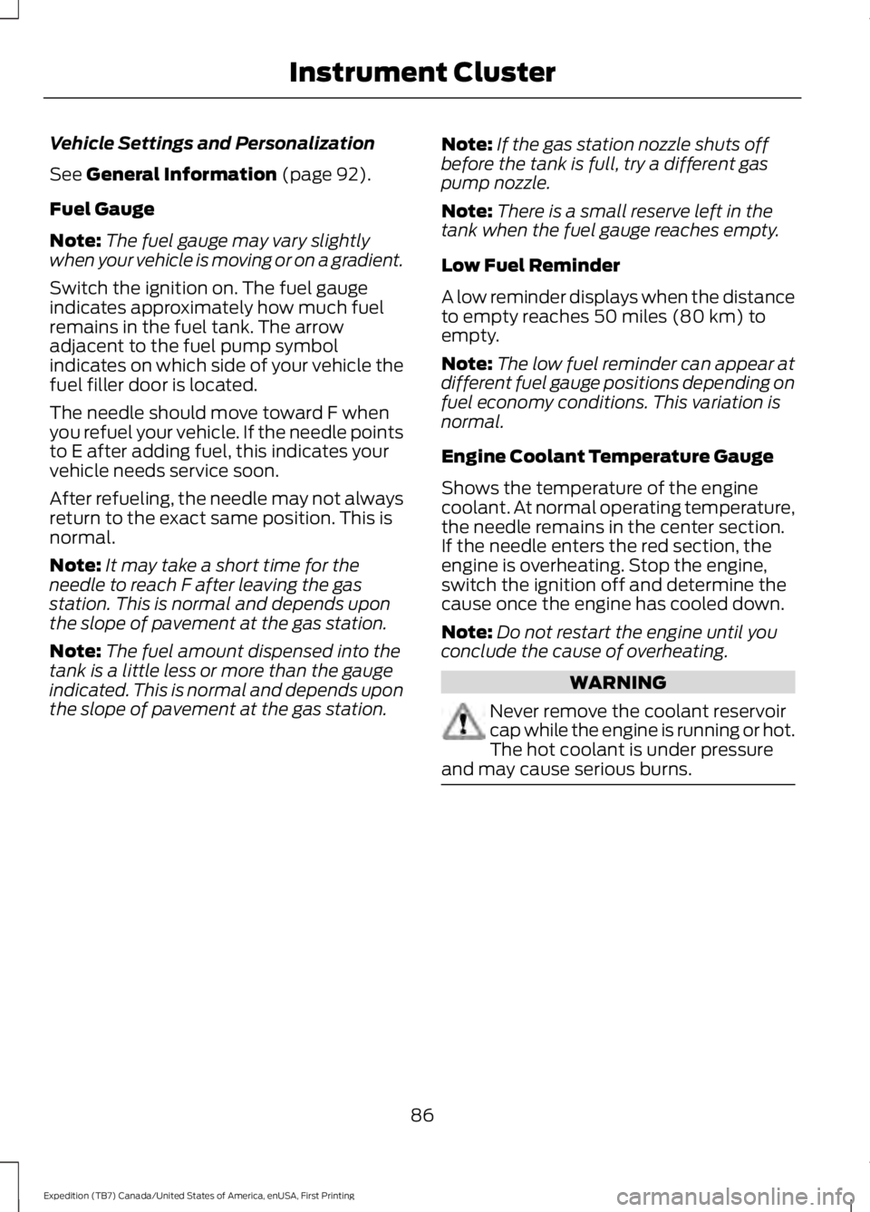 FORD EXPEDITION EL 2016  Owners Manual Vehicle Settings and Personalization
See General Information (page 92).
Fuel Gauge
Note:The fuel gauge may vary slightlywhen your vehicle is moving or on a gradient.
Switch the ignition on. The fuel g