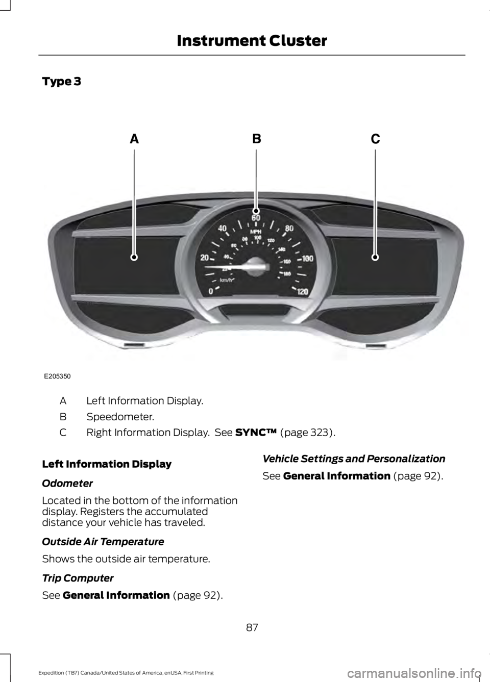 FORD EXPEDITION EL 2016  Owners Manual Type 3
Left Information Display.A
Speedometer.B
Right Information Display.  See SYNC™ (page 323).C
Left Information Display
Odometer
Located in the bottom of the informationdisplay. Registers the ac