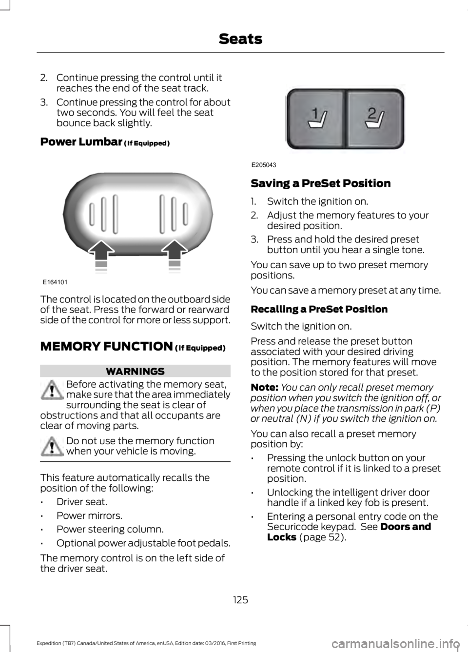 FORD EXPEDITION EL 2017  Owners Manual 2. Continue pressing the control until itreaches the end of the seat track.
3.Continue pressing the control for abouttwo seconds. You will feel the seatbounce back slightly.
Power Lumbar (If Equipped)