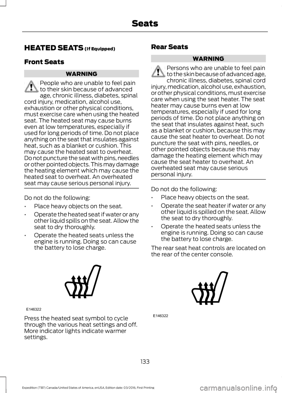 FORD EXPEDITION EL 2017  Owners Manual HEATED SEATS (If Equipped)
Front Seats
WARNING
People who are unable to feel painto their skin because of advancedage, chronic illness, diabetes, spinalcord injury, medication, alcohol use,exhaustion 