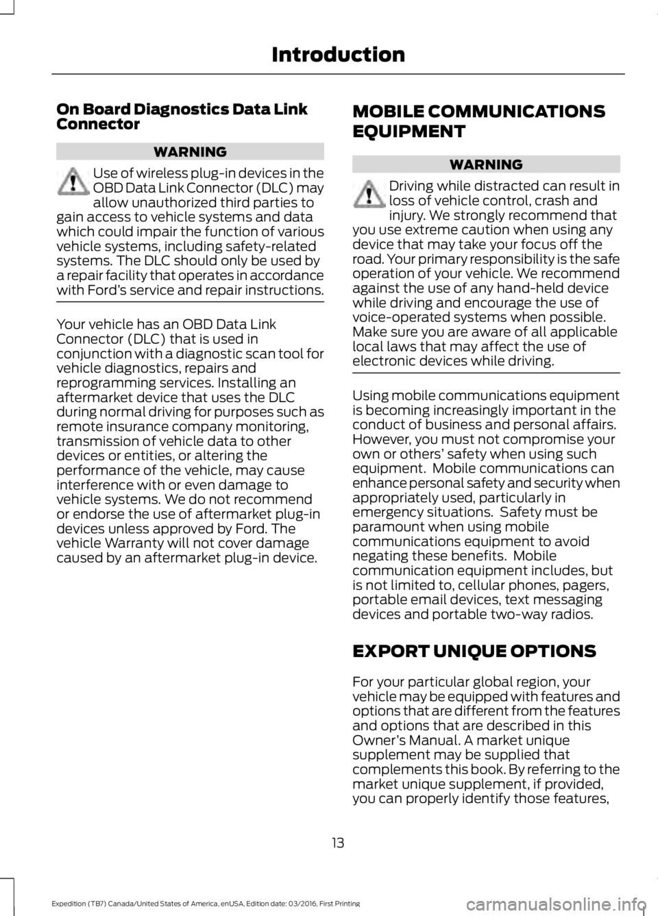 FORD EXPEDITION EL 2017  Owners Manual On Board Diagnostics Data LinkConnector
WARNING
Use of wireless plug-in devices in theOBD Data Link Connector (DLC) mayallow unauthorized third parties togain access to vehicle systems and datawhich c