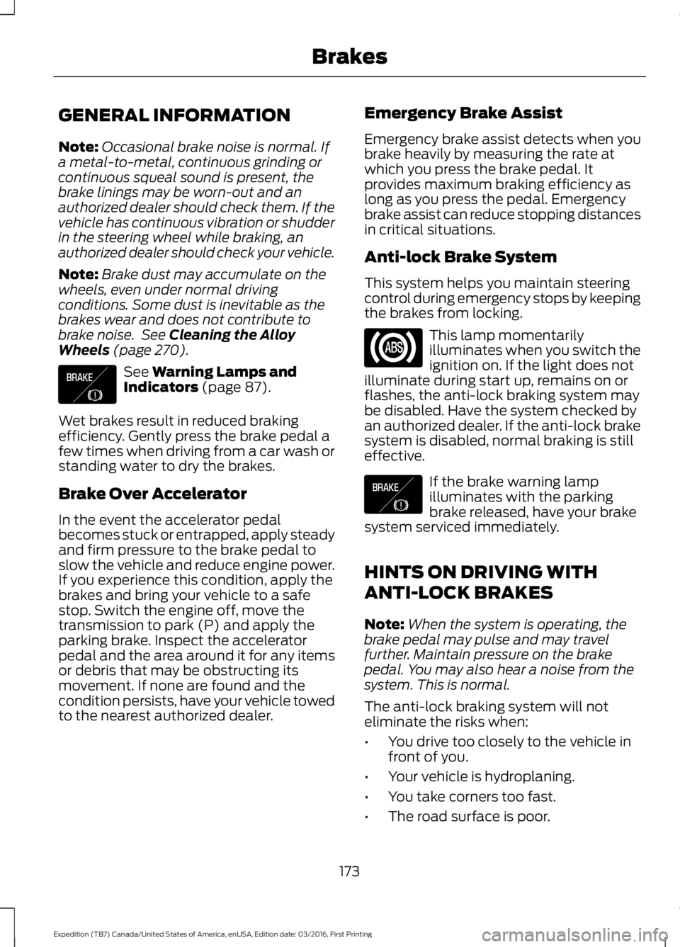 FORD EXPEDITION EL 2017  Owners Manual GENERAL INFORMATION
Note:Occasional brake noise is normal. Ifa metal-to-metal, continuous grinding orcontinuous squeal sound is present, thebrake linings may be worn-out and anauthorized dealer should