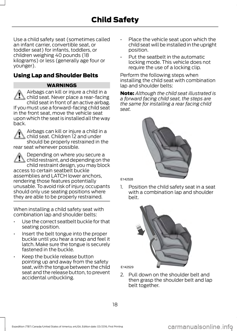 FORD EXPEDITION EL 2017  Owners Manual Use a child safety seat (sometimes calledan infant carrier, convertible seat, ortoddler seat) for infants, toddlers, orchildren weighing 40 pounds (18kilograms) or less (generally age four oryounger).