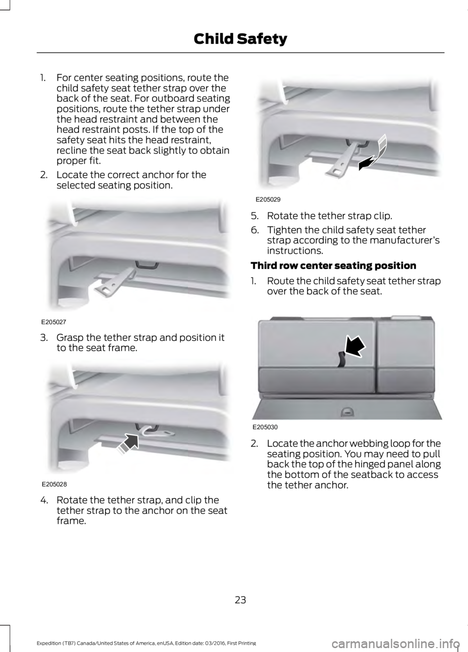FORD EXPEDITION EL 2017 Owners Manual 1. For center seating positions, route thechild safety seat tether strap over theback of the seat. For outboard seatingpositions, route the tether strap underthe head restraint and between thehead res FORD EXPEDITION EL 2017 Owners Manual 1. For center seating positions, route thechild safety seat tether strap over theback of the seat. For outboard seatingpositions, route the tether strap underthe head restraint and between thehead res
