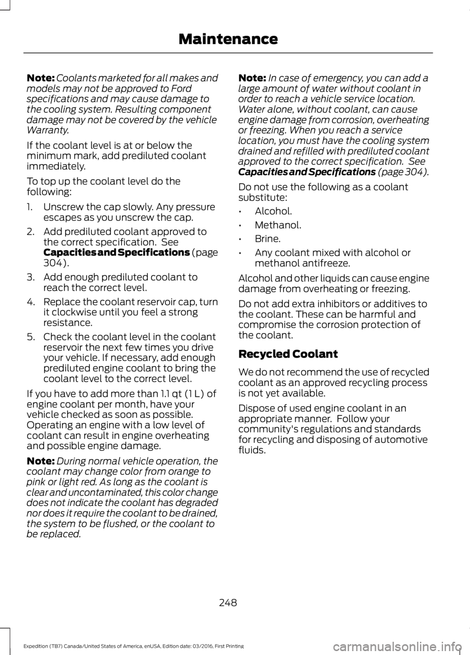 FORD EXPEDITION EL 2017  Owners Manual Note:Coolants marketed for all makes andmodels may not be approved to Fordspecifications and may cause damage tothe cooling system. Resulting componentdamage may not be covered by the vehicleWarranty.