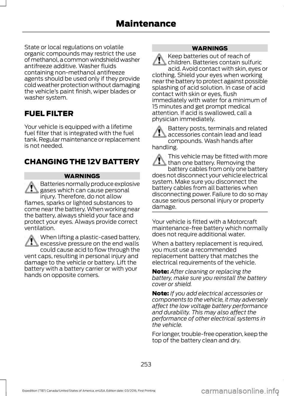 FORD EXPEDITION EL 2017  Owners Manual State or local regulations on volatileorganic compounds may restrict the useof methanol, a common windshield washerantifreeze additive. Washer fluidscontaining non-methanol antifreezeagents should be 