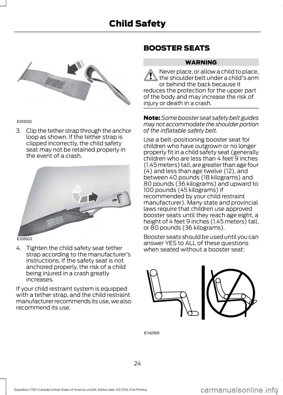 FORD EXPEDITION EL 2017  Owners Manual 3.Clip the tether strap through the anchorloop as shown. If the tether strap isclipped incorrectly, the child safetyseat may not be retained properly inthe event of a crash.
4. Tighten the child safet