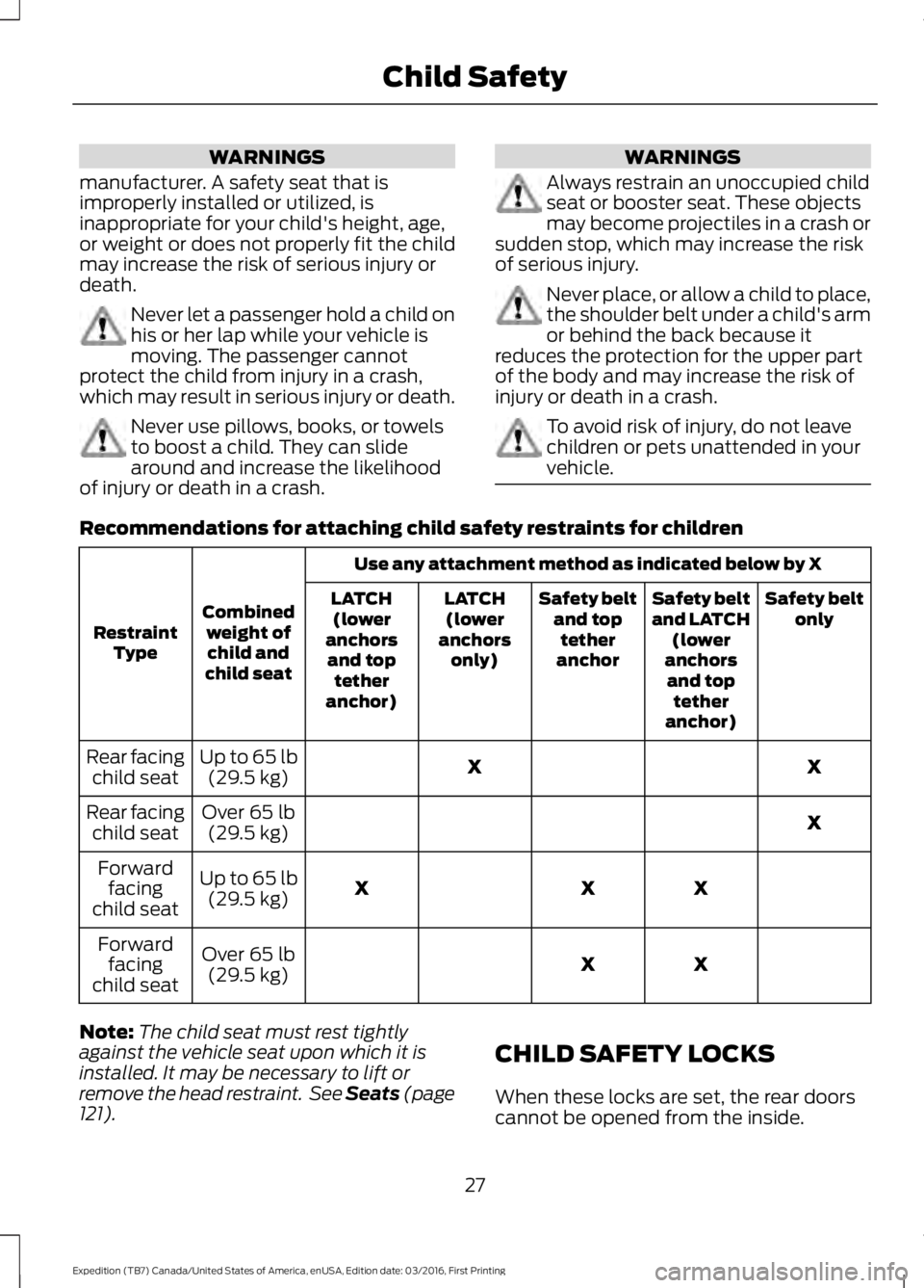 FORD EXPEDITION EL 2017  Owners Manual WARNINGS
manufacturer. A safety seat that isimproperly installed or utilized, isinappropriate for your child's height, age,or weight or does not properly fit the childmay increase the risk of seri