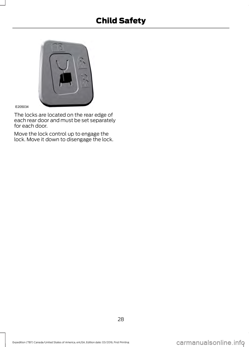 FORD EXPEDITION EL 2017  Owners Manual The locks are located on the rear edge ofeach rear door and must be set separatelyfor each door.
Move the lock control up to engage thelock. Move it down to disengage the lock.
28
Expedition (TB7) Can