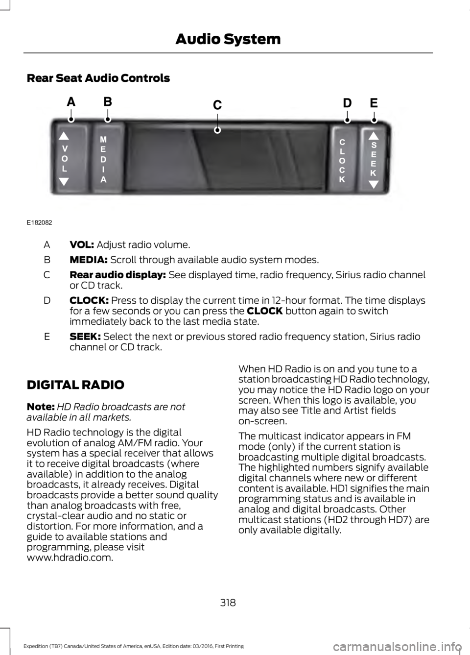 FORD EXPEDITION EL 2017  Owners Manual Rear Seat Audio Controls
VOL: Adjust radio volume.A
MEDIA: Scroll through available audio system modes.B
Rear audio display: See displayed time, radio frequency, Sirius radio channelor CD track.C
CLOC